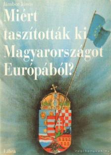Jámbor János - Miért taszították ki Magyarországot Európából? [antikvár]