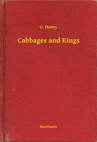 O. HENRY - Cabbages and Kings [eKönyv: epub, mobi]
