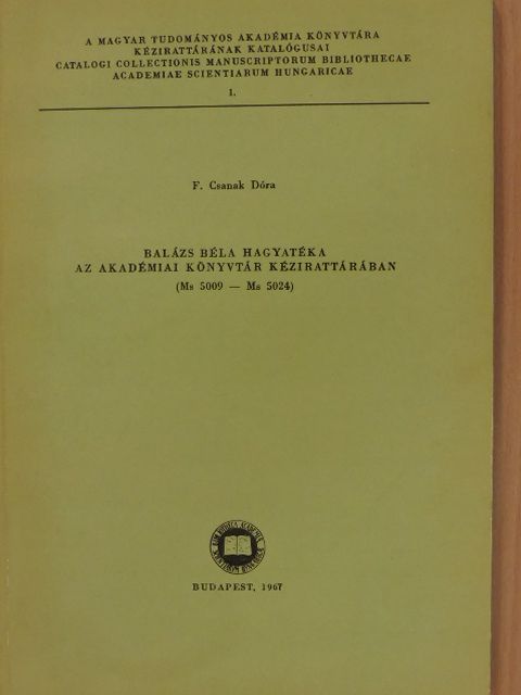 F. Csanak Dóra - Balázs Béla hagyatéka az Akadémiai Könyvtár kézirattárában [antikvár]