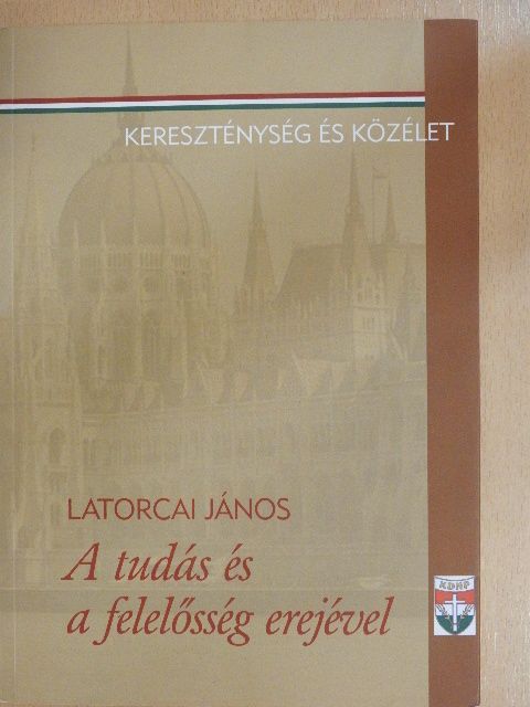 Latorcai János - A tudás és a felelősség erejével [antikvár]