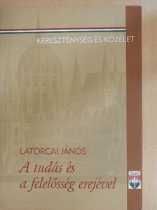 Latorcai János - A tudás és a felelősség erejével [antikvár]