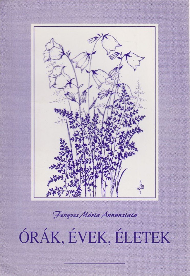 Fenyvesi Mária Annunziata - Órák, évek, életek [antikvár]