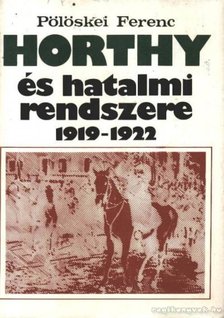 Pölöskei Ferenc - Horthy és hatalmi rendszere 1919-1922 [antikvár]