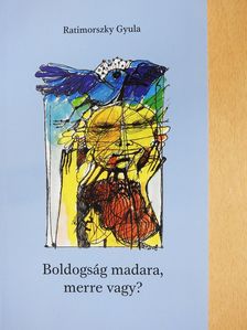 Ratimorszky Gyula - Boldogság madara, merre vagy? (dedikált példány) [antikvár]