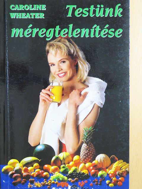 Caroline Wheater - Testünk méregtelenítése [antikvár]