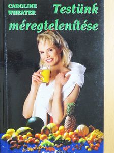 Caroline Wheater - Testünk méregtelenítése [antikvár]