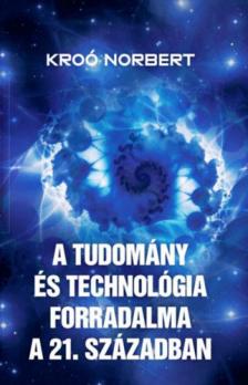 Kroó Norbert - A tudomány és technológia forradalma a 21. században [antikvár]