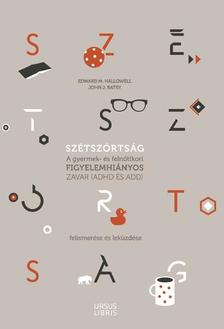 HALLOWELL, EDWARD M.-RATEY, JOHN J. - Szétszórtság - A gyermek- és felnőttkori figyelemhiányos zavar (ADHD és ADD) felismerése és leküzdése