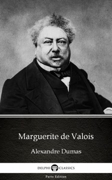 Delphi Classics Alexandre Dumas, - Marguerite de Valois by Alexandre Dumas (Illustrated) [eKönyv: epub, mobi]