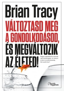 Brian Tracy - Változtasd meg a gondolkodásod, és megváltozik az életed! [eKönyv: epub, mobi]