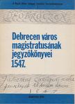 Balogh István, Szendrey István - Debrecen város magistratusának jegyzőkönyvei 1547. [antikvár]