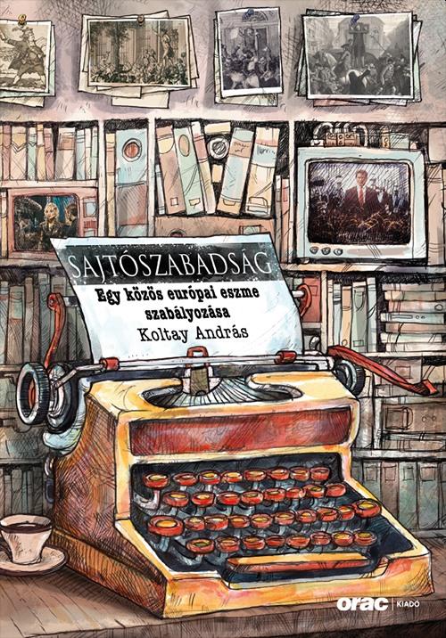 Koltay András - Sajtószabadság: Egy közös európai eszme szabályozása