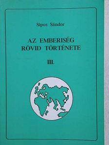 Sipos Sándor - Az emberiség rövid története III. [antikvár]