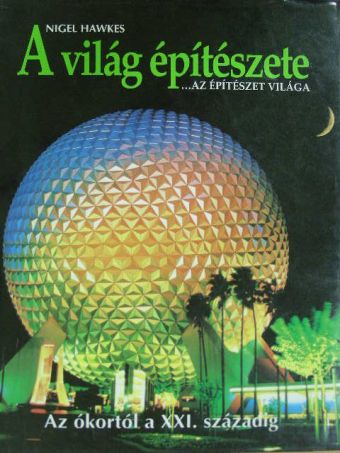 Nigel Hawkes - A világ építészete... az építészet világa [antikvár]