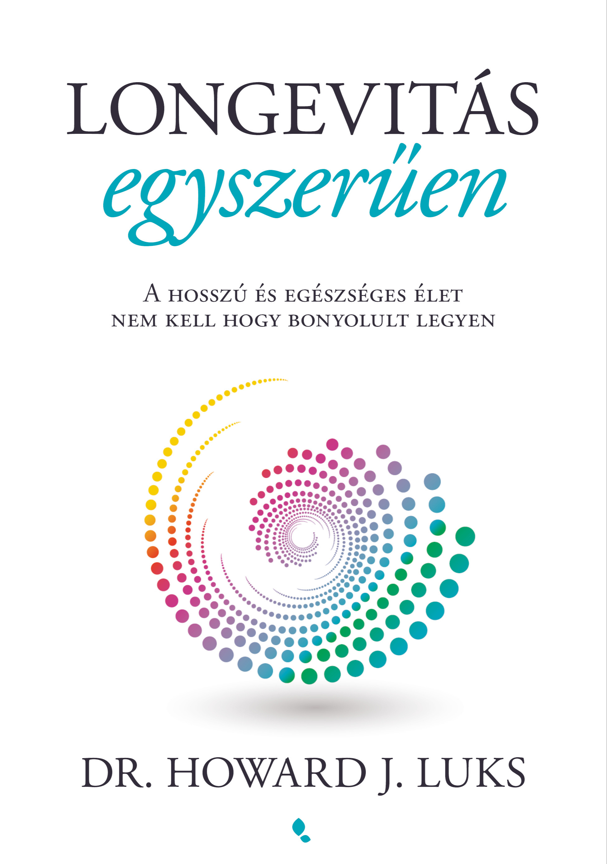 Luks Dr. Howard J. - Longevitás egyszerűen - A hosszú és egészséges élet nem kell hogy bonyolult legyen [eKönyv: epub, mobi]