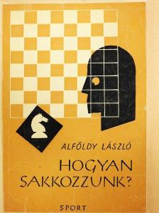 Alföldy László - Hogyan sakkozzunk? [antikvár]