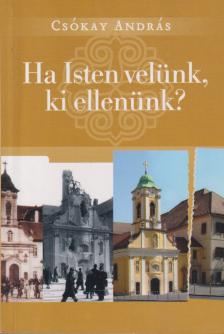 CSÓKAY ANDRÁS - Ha Isten velünk, ki ellenünk? (dedikált) [antikvár]