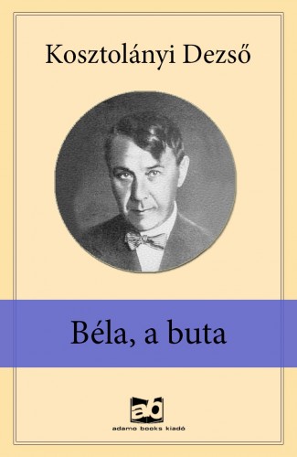 Kosztolányi Dezső - Béla, a buta [eKönyv: epub, mobi]