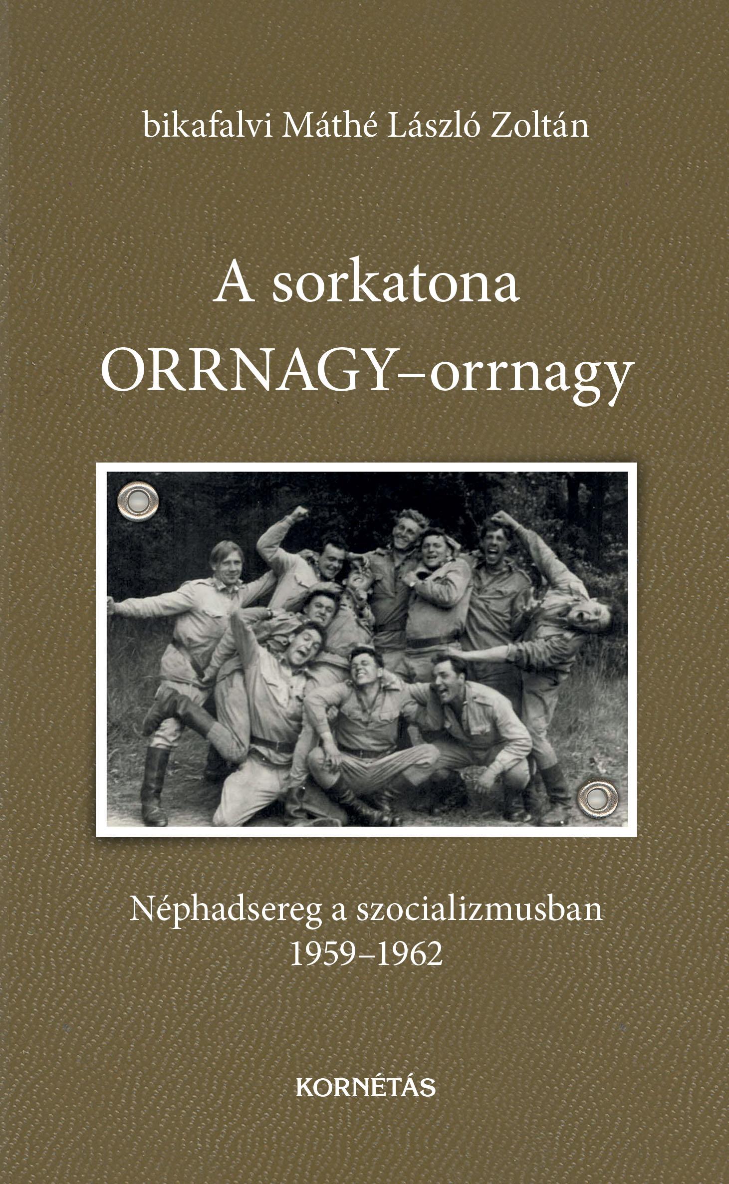 bikafalvi MÁTHÉ László Zoltán - A sorkatona ORRNAGY-orrnagy - Néphadsereg a szocializmusban 1959-1962