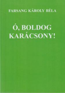 Farsang Károly Béla - Ó, boldog Karácsony! [antikvár]