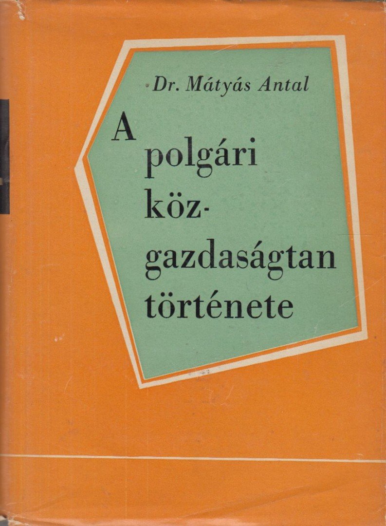 Dr. Mátyás Antal - A polgári közgazdaságtan története [antikvár]