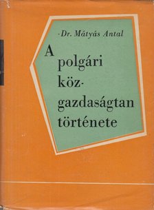 Dr. Mátyás Antal - A polgári közgazdaságtan története [antikvár]