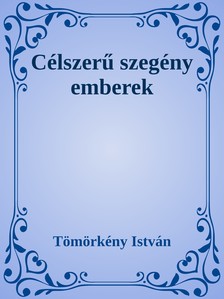 TÖMÖRKÉNY ISTVÁN - Célszerű szegény emberek [eKönyv: epub, mobi]