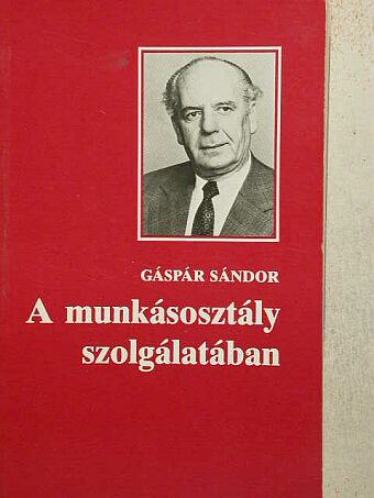 Gáspár Sándor - A munkásosztály szolgálatában [antikvár]