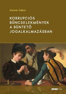 Steiner Gábor - Korrupciós bűncselekmények a büntető jogalkalmazásban