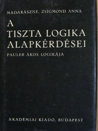 Madarászné Zsigmond Anna - A tiszta logika alapkérdései [antikvár]