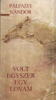 PÁLFALVI NÁNDOR - Volt egyszer egy lovam [antikvár]