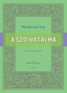 Frenyó Zoltán[szerk.] - Mihelics Vid - A szó hatalma