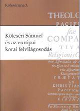 Balázs Mihály - Font Zsuzsa - Kovács András (szerk.) - Köleséri Sámuel és az európai korai felvilágosodás