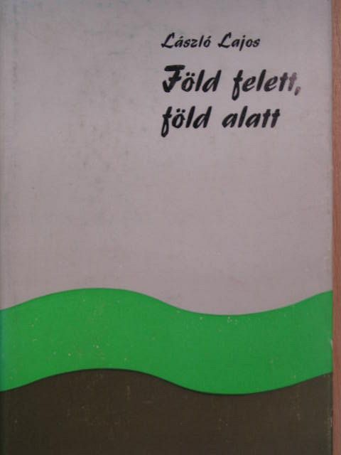 László Lajos - Föld felett, föld alatt [antikvár]