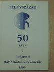Fél évszázad - 50 éves a Budapesti MÁV Szimfonikus Zenekar [antikvár]