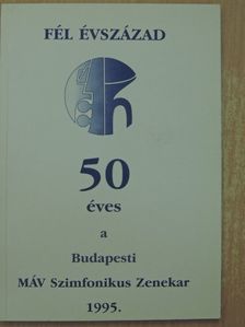 Fél évszázad - 50 éves a Budapesti MÁV Szimfonikus Zenekar [antikvár]