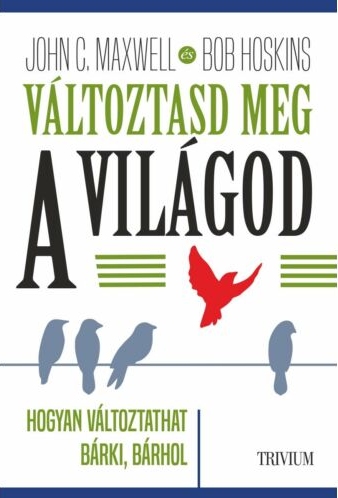 John C. Maxwell-Rob Hoskins - Változtasd meg a világod