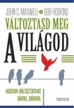 John C. Maxwell-Rob Hoskins - Változtasd meg a világod