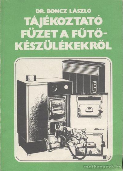 Boncz László - Tájékoztató füzet a fűtőkészülékekről [antikvár]