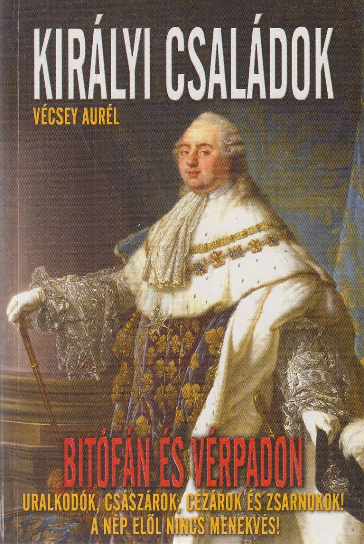 Vécsey Aurél - Királyi családok bitófán és vérpadon [antikvár]