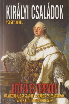 Vécsey Aurél - Királyi családok bitófán és vérpadon [antikvár]