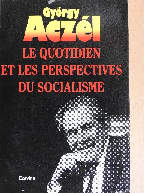 Aczél György - Le Quotidien et les Perspectives du Socialisme [antikvár]