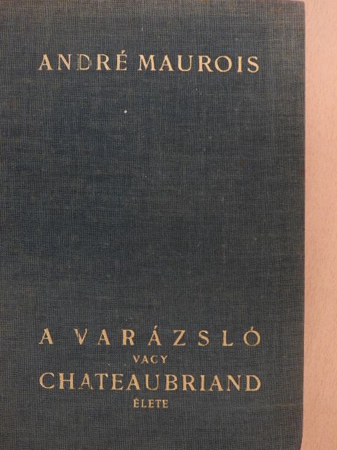 André Maurois - A varázsló vagy Chateaubriand élete [antikvár]