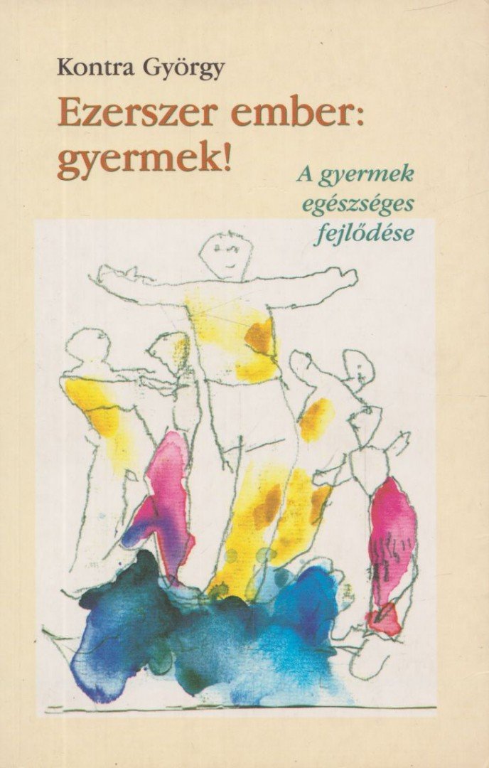 Kontra György - Ezerszer ember: gyermek! [antikvár]