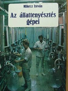 Mikecz István - Az állattenyésztés gépei [antikvár]