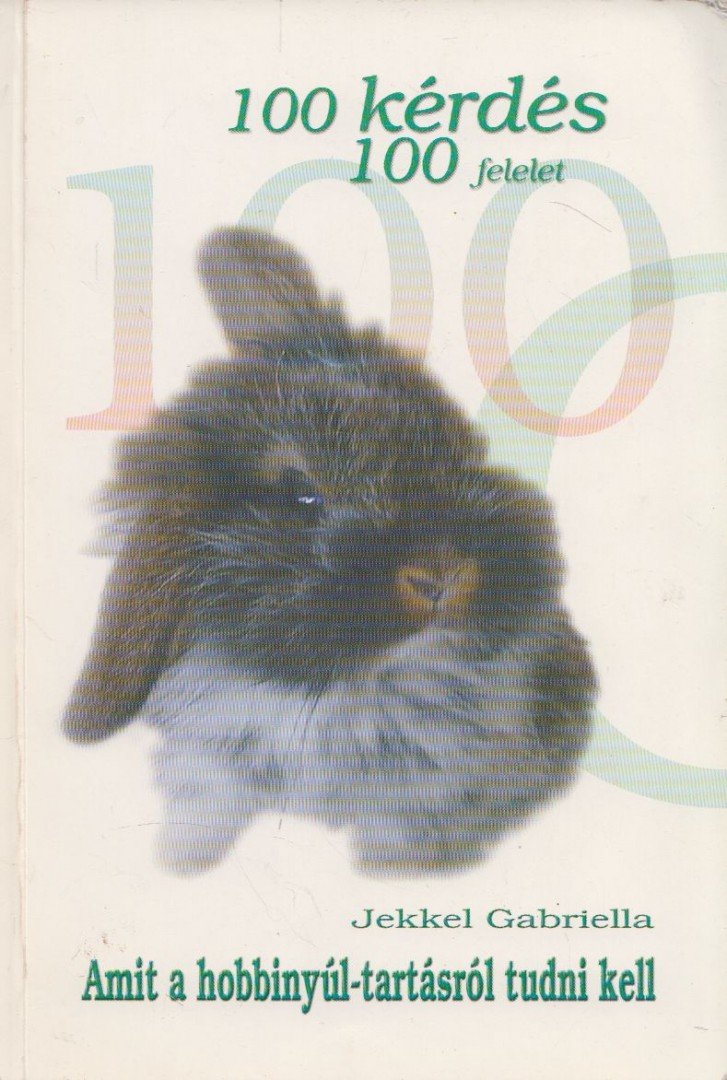 Jekkel Gabriella - 100 kérdés 100 felelet amit a hobbinyúl-tartásról tudni kell [antikvár]