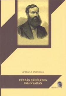 Arthur J. Patterson - Utazás Erdélyben 1864 nyarán