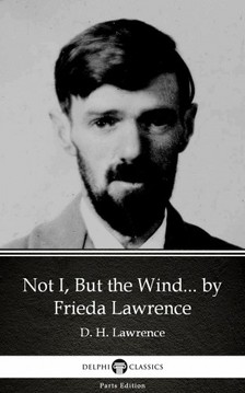 Delphi Classics Frieda Lawrence, - Not I, But the Wind... by Frieda Lawrence (Illustrated) [eKönyv: epub, mobi]