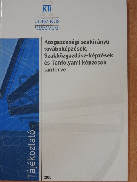 Tájékoztató a Közgazdasági szakirányú továbbképzések, Szakközgazdász-képzések és a Tanfolyami képzések 2007. évi tantervéről [antikvár]