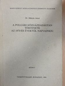 Dr. Mátyás Antal - A polgári közgazdaságtan története az 1870-es évektől napjainkig [antikvár]
